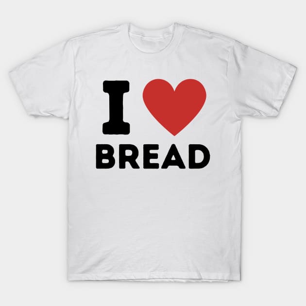 I Love Bread Simple Heart Design T-Shirt by Word Minimalism